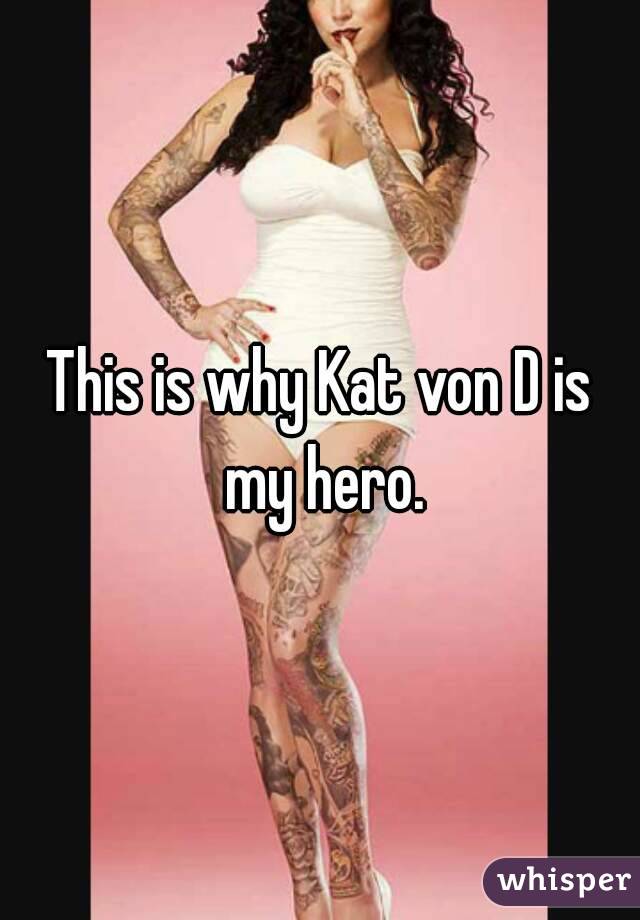 This is why Kat von D is my hero.
