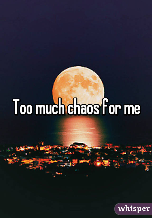 Too much chaos for me