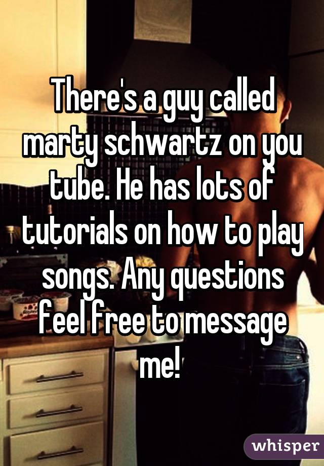 There's a guy called marty schwartz on you tube. He has lots of tutorials on how to play songs. Any questions feel free to message me! 