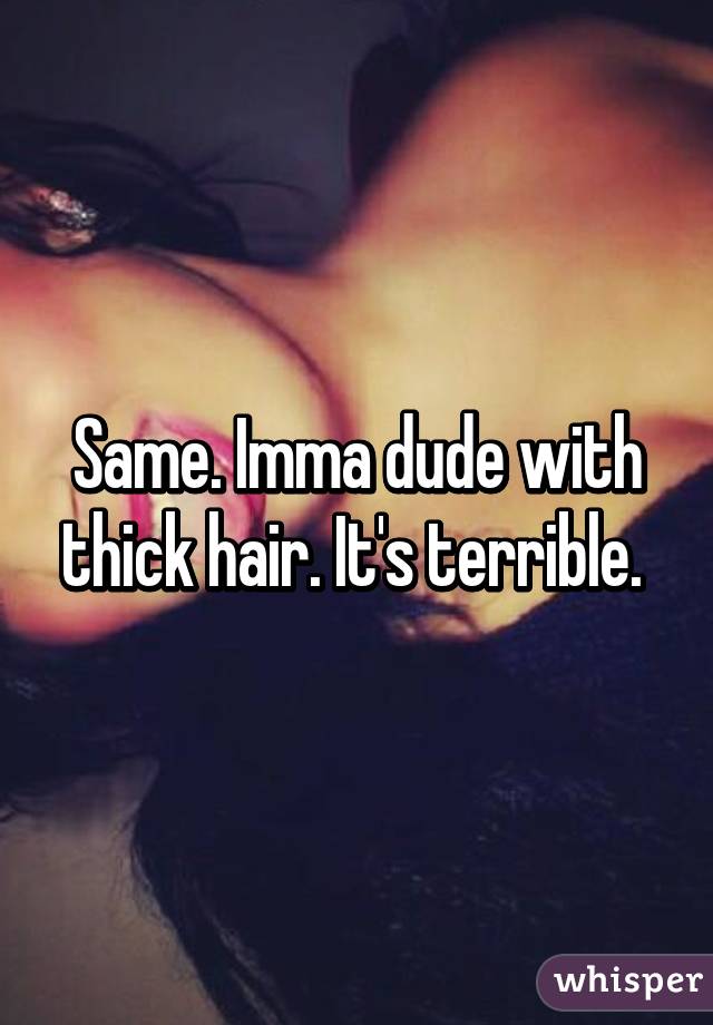 Same. Imma dude with thick hair. It's terrible. 