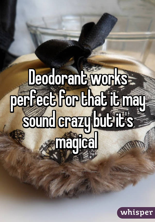 Deodorant works perfect for that it may sound crazy but it's magical 