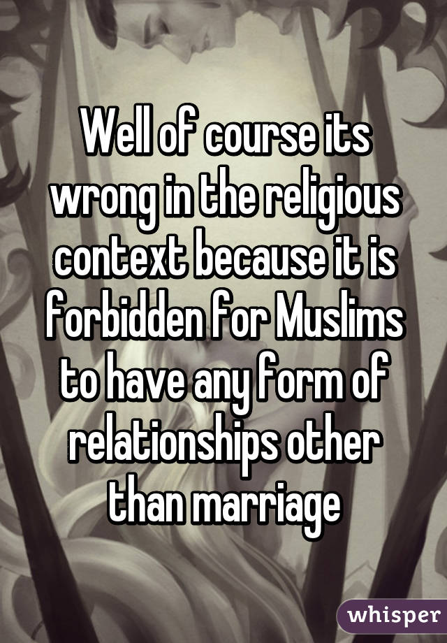 Well of course its wrong in the religious context because it is forbidden for Muslims to have any form of relationships other than marriage