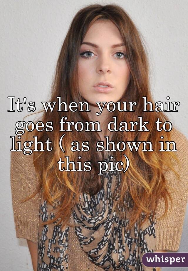 It's when your hair goes from dark to light ( as shown in this pic)
