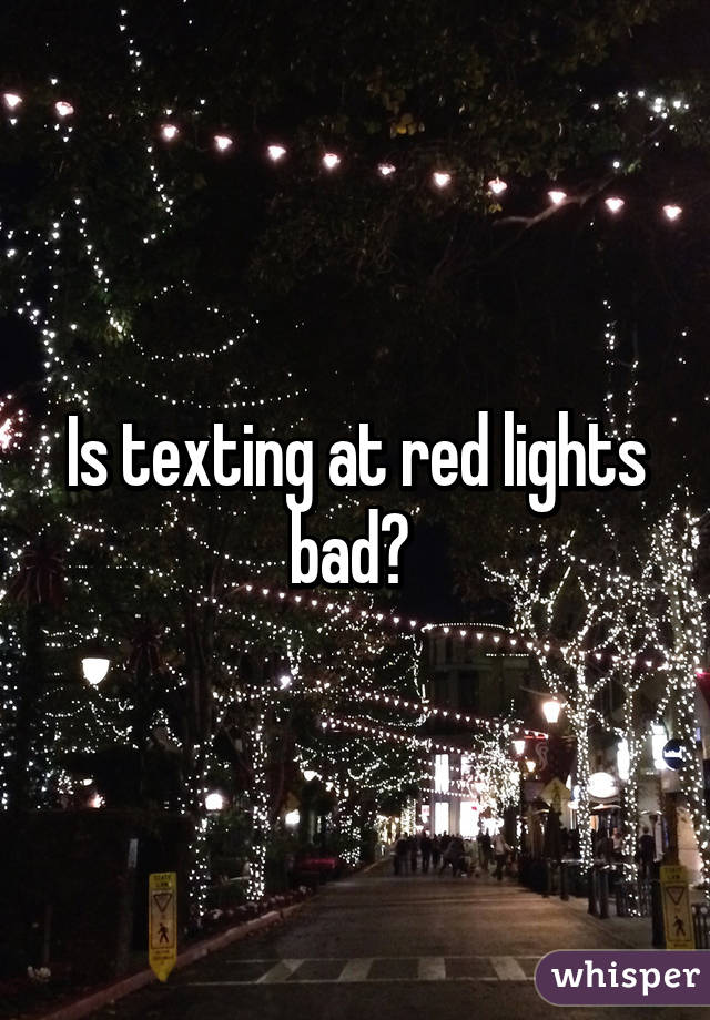 Is texting at red lights bad? 