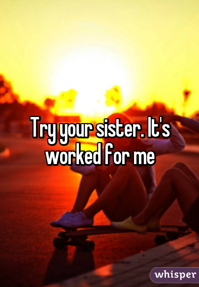 Try your sister. It's worked for me