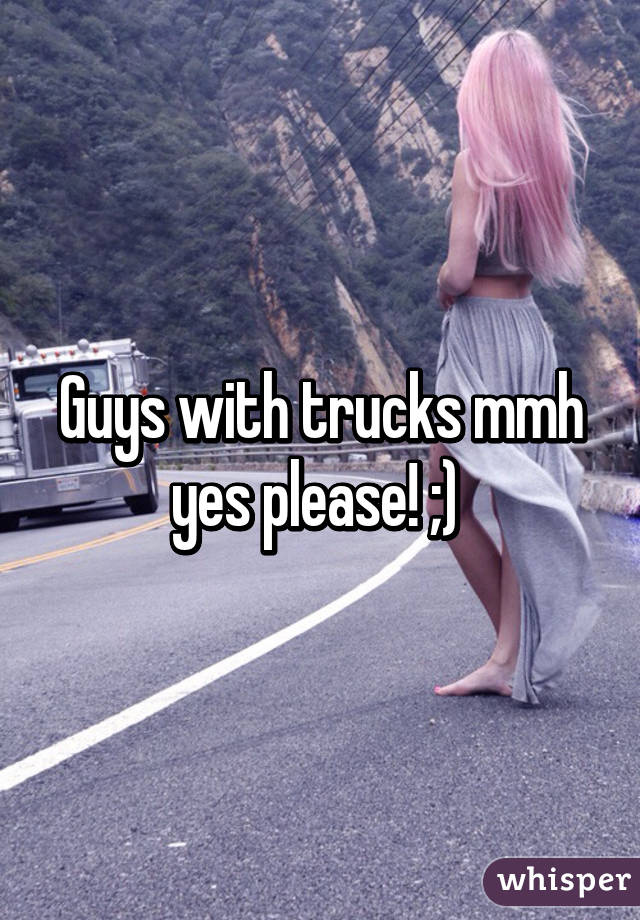 Guys with trucks mmh yes please! ;) 