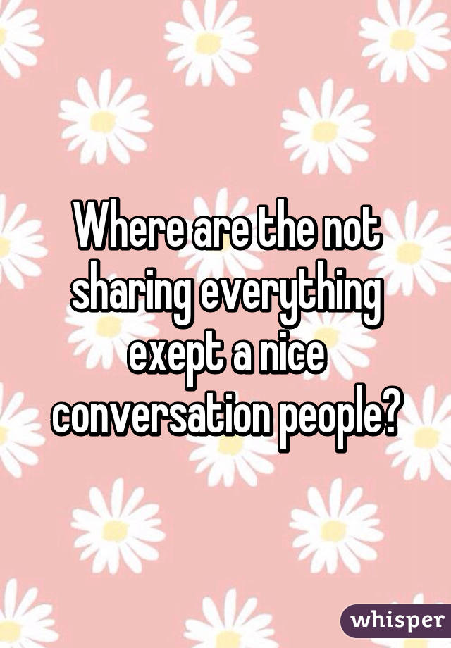 Where are the not sharing everything exept a nice conversation people?