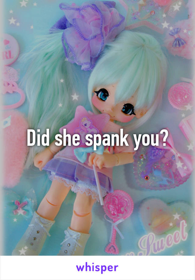 Did she spank you?