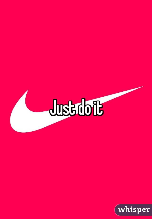 Just do it