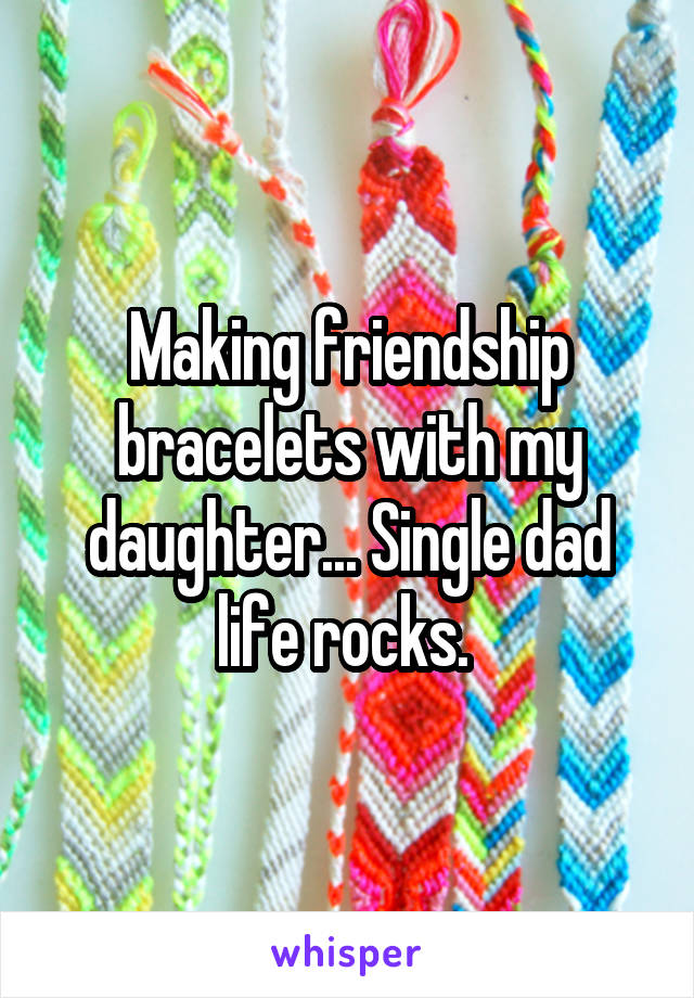 Making friendship bracelets with my daughter... Single dad life rocks. 