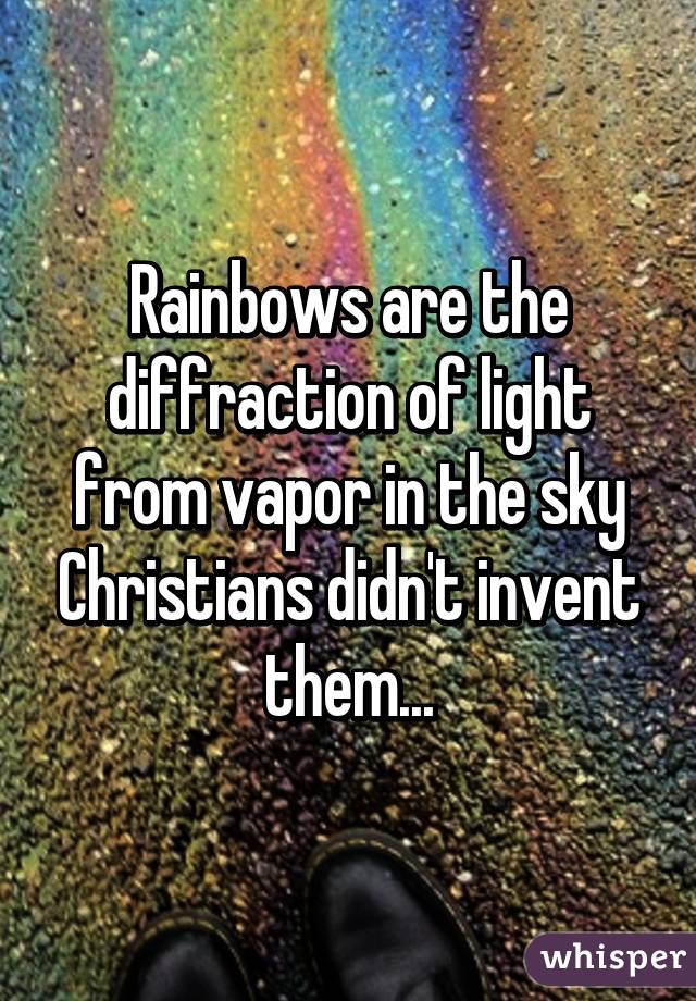 Rainbows are the diffraction of light from vapor in the sky Christians didn't invent them...