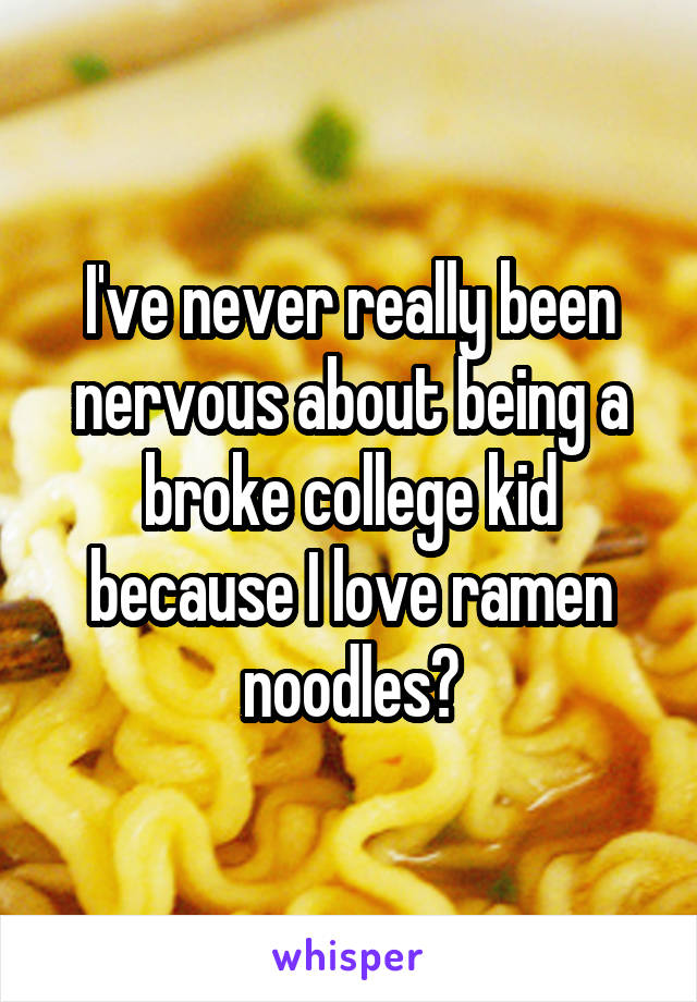 I've never really been nervous about being a broke college kid because I love ramen noodles😋