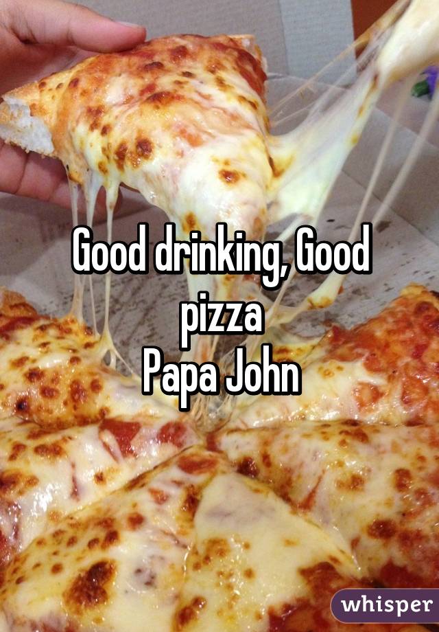 Good drinking, Good pizza
Papa John