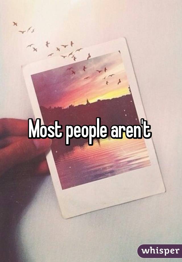 Most people aren't 