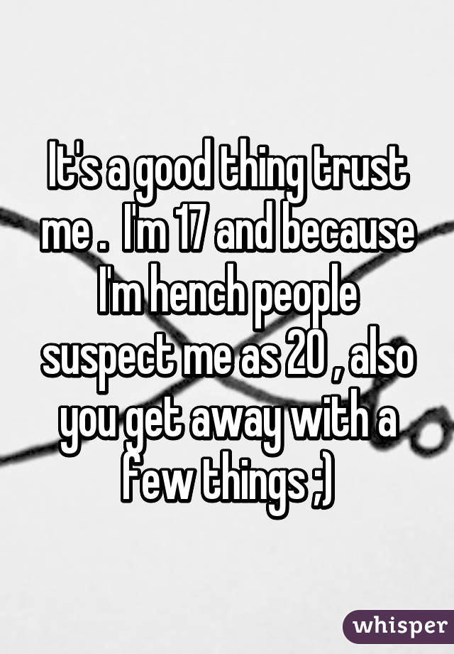 It's a good thing trust me .  I'm 17 and because I'm hench people suspect me as 20 , also you get away with a few things ;)