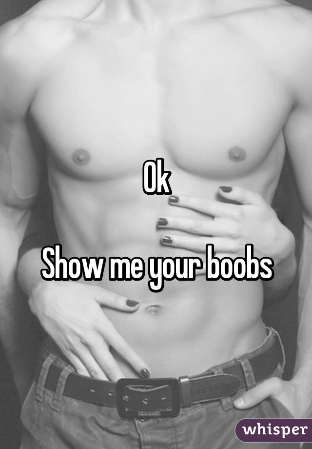 Ok

Show me your boobs