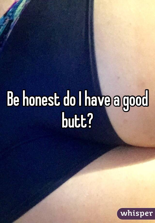 Be honest do I have a good butt?
