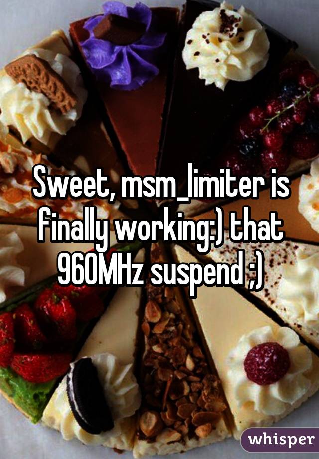 Sweet, msm_limiter is finally working:) that 960MHz suspend ;)