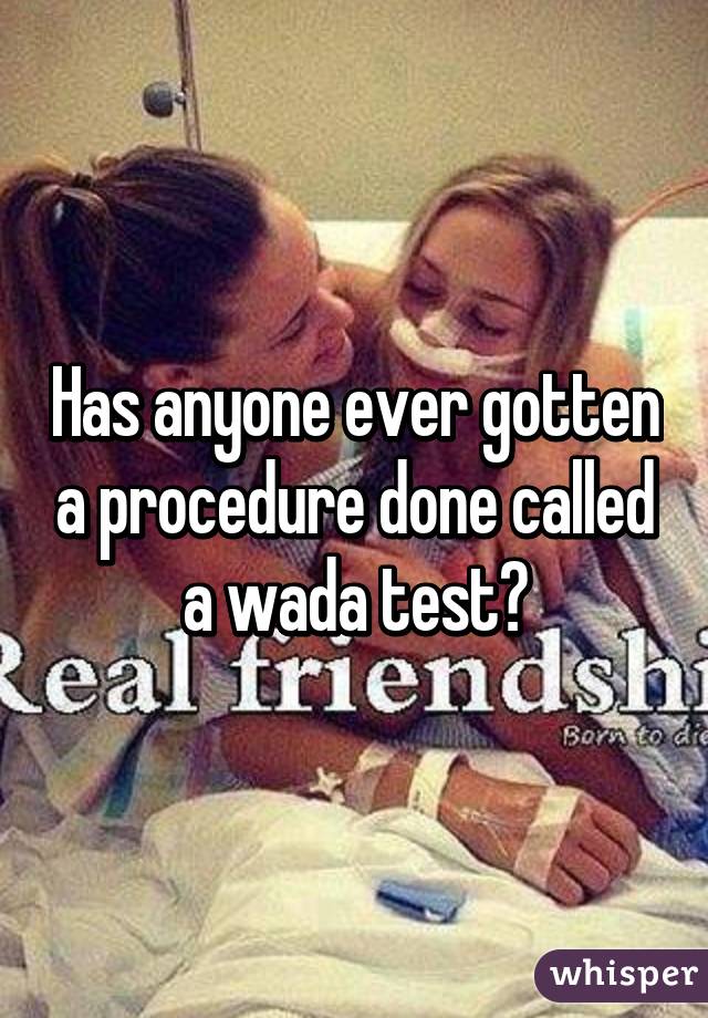 Has anyone ever gotten a procedure done called a wada test?
