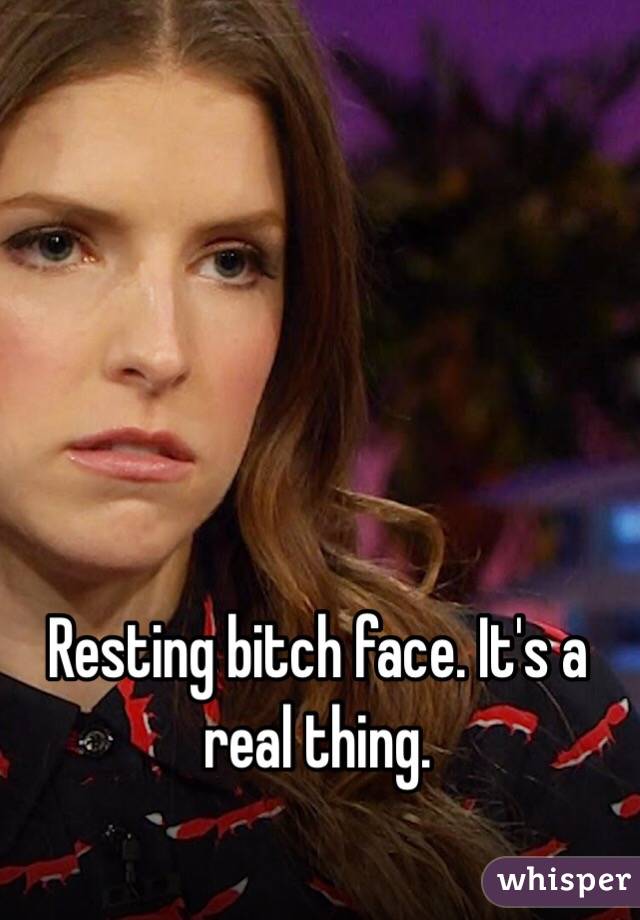 Resting bitch face. It's a real thing. 