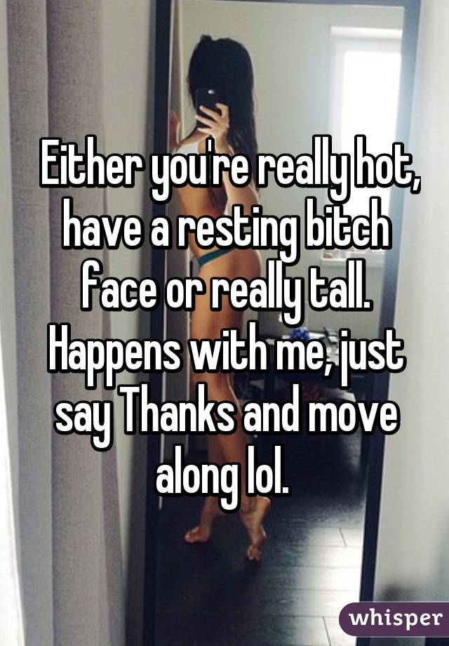  Either you're really hot, have a resting bitch face or really tall. Happens with me, just say Thanks and move along lol. 