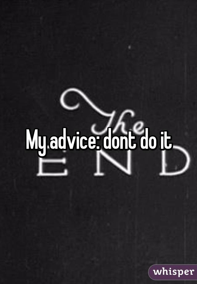 My advice: dont do it