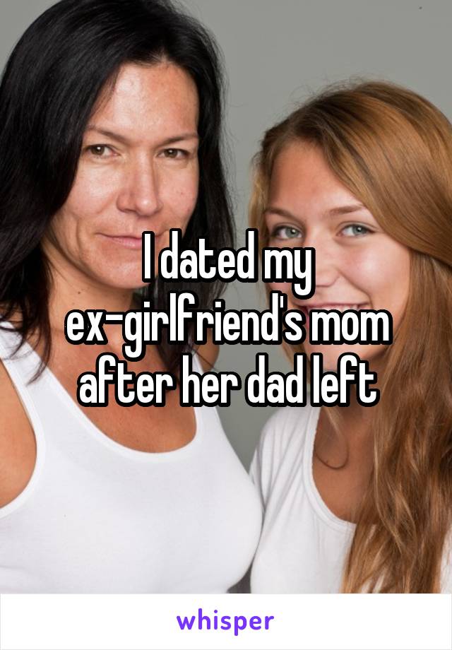 I dated my ex-girlfriend's mom after her dad left