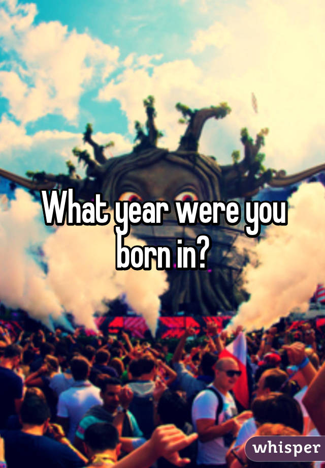 What year were you born in?