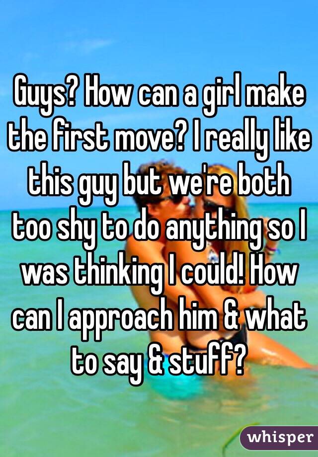 guys-how-can-a-girl-make-the-first-move-i-really-like-this-guy-but-we