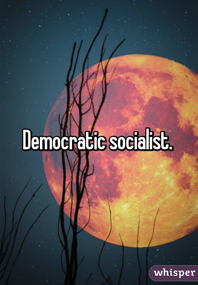 Democratic socialist. 