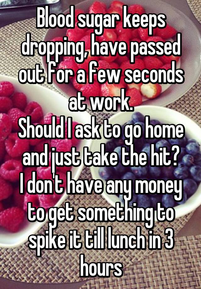 blood-sugar-keeps-dropping-have-passed-out-for-a-few-seconds-at-work