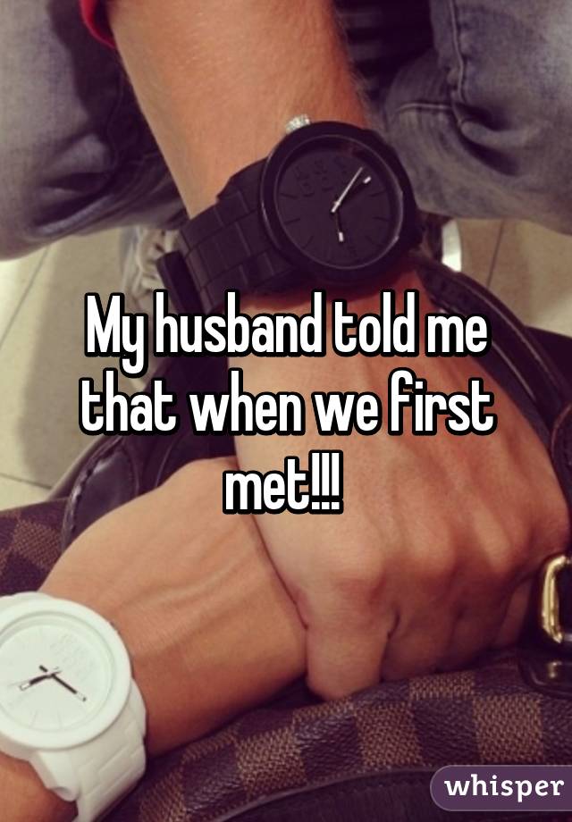 My husband told me that when we first met!!! 