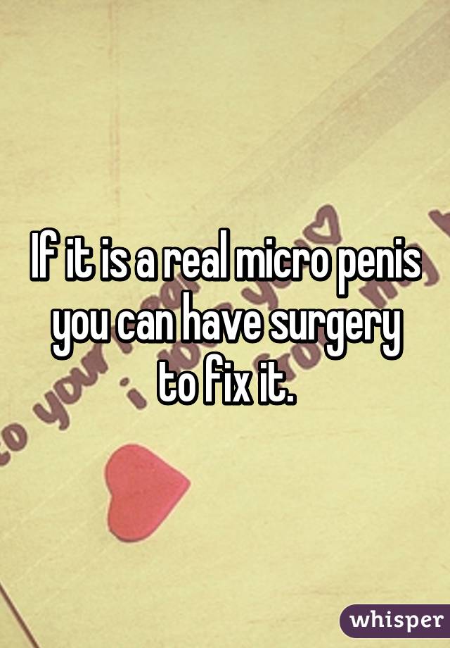 If it is a real micro penis you can have surgery to fix it.