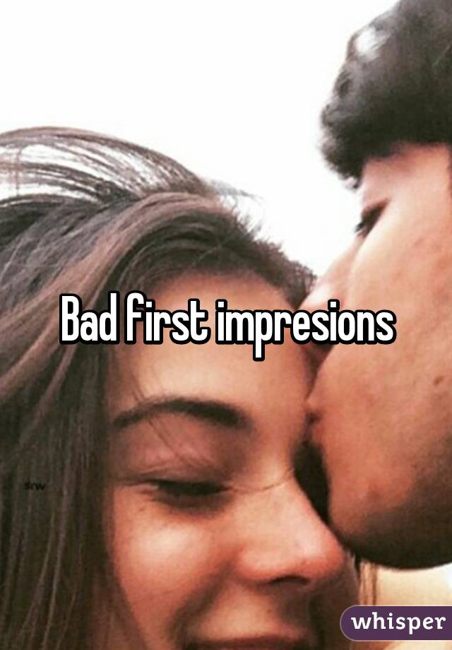 Bad first impresions