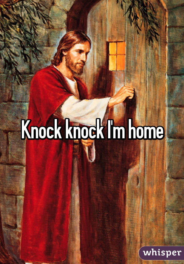 Knock knock I'm home