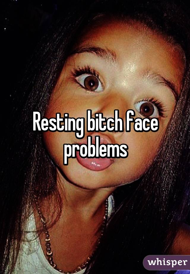 Resting bitch face problems