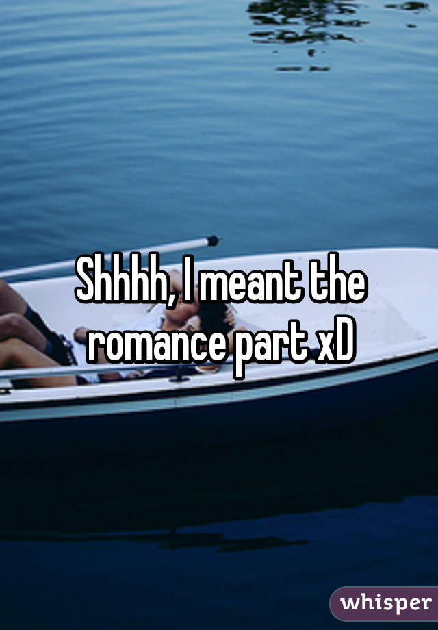 Shhhh, I meant the romance part xD