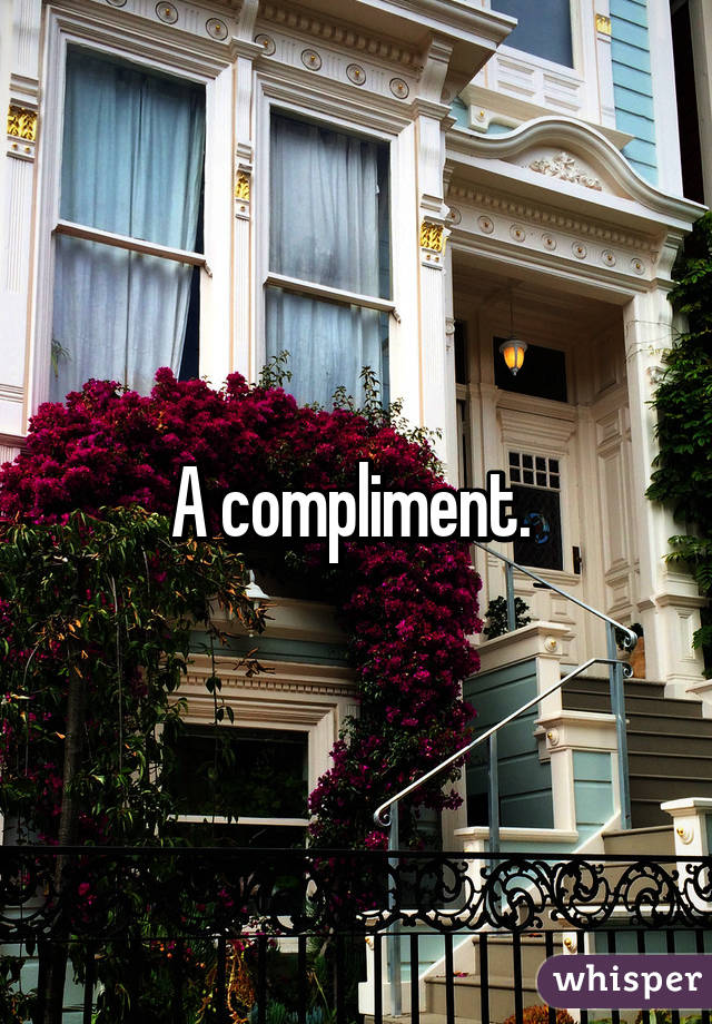 A compliment. 