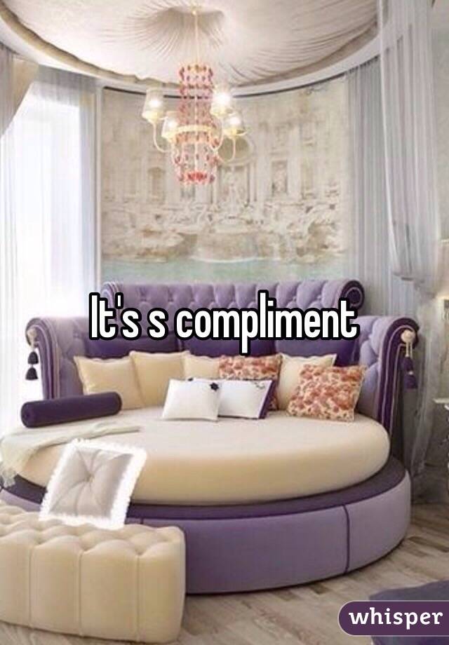 It's s compliment 