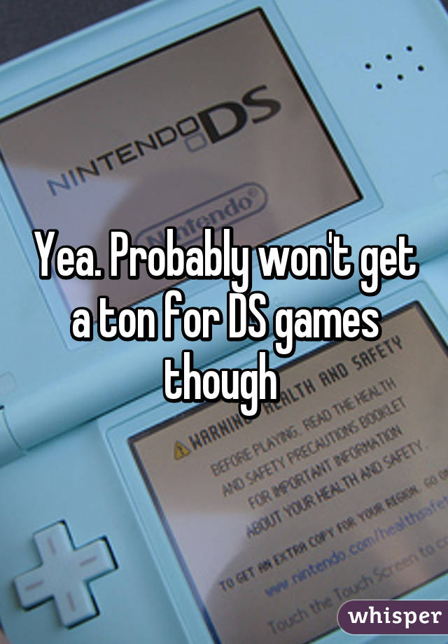 Yea. Probably won't get a ton for DS games though 