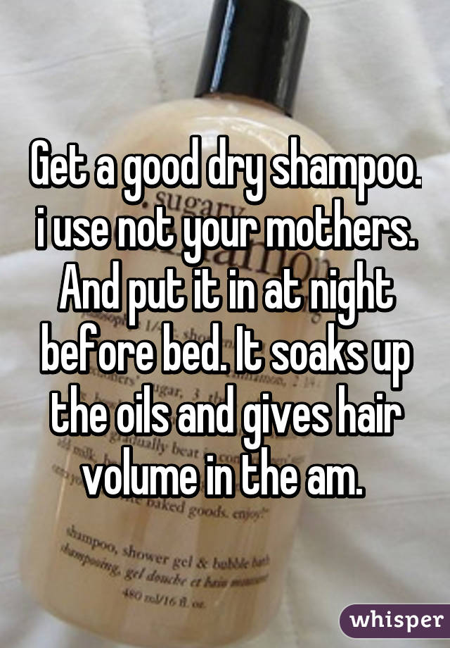 Get a good dry shampoo. i use not your mothers. And put it in at night before bed. It soaks up the oils and gives hair volume in the am. 