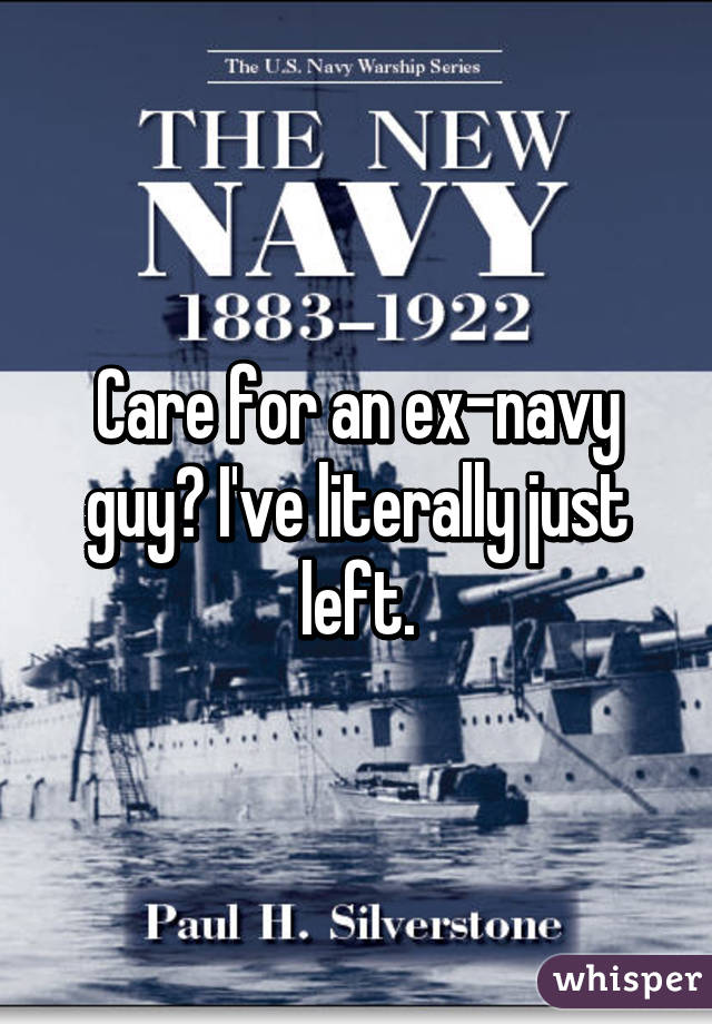 Care for an ex-navy guy? I've literally just left.