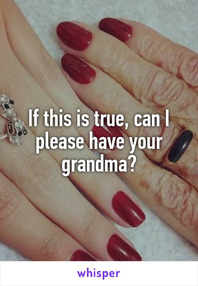 If this is true, can I please have your grandma?