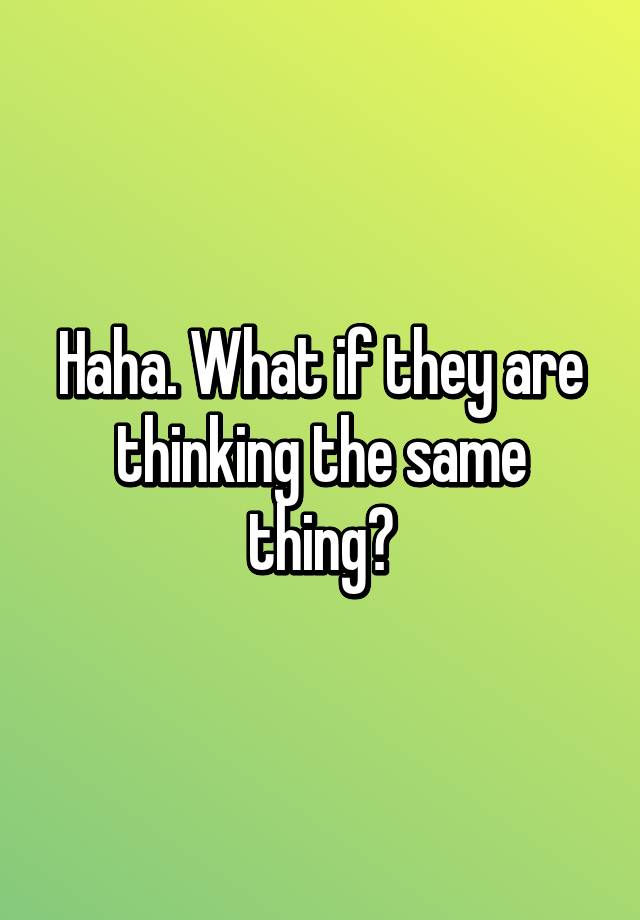 haha-what-if-they-are-thinking-the-same-thing