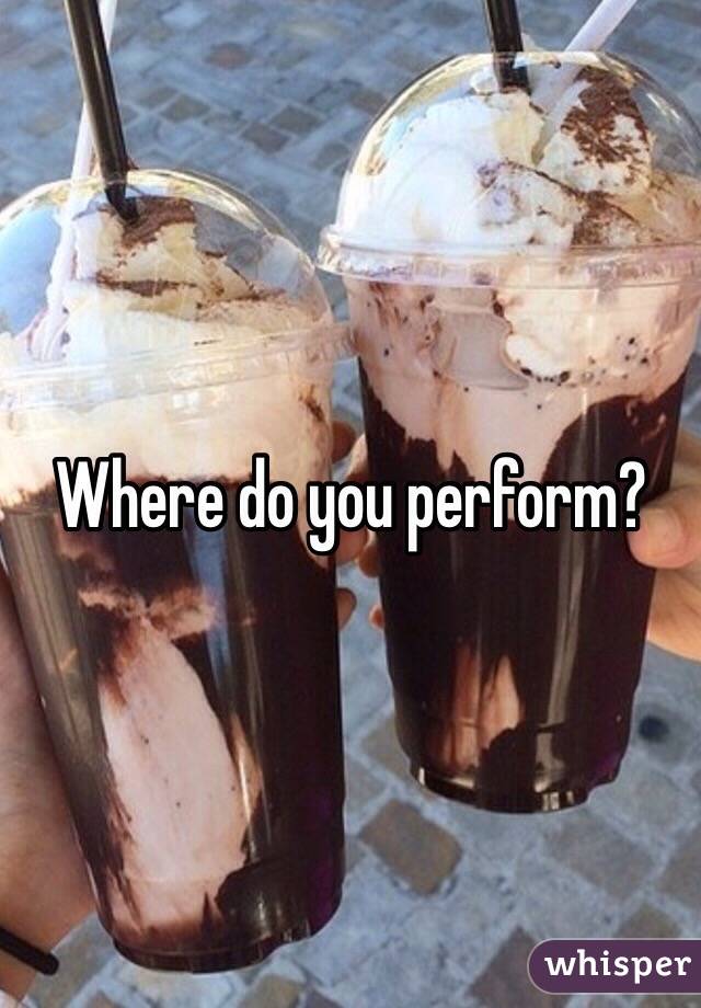 Where do you perform?