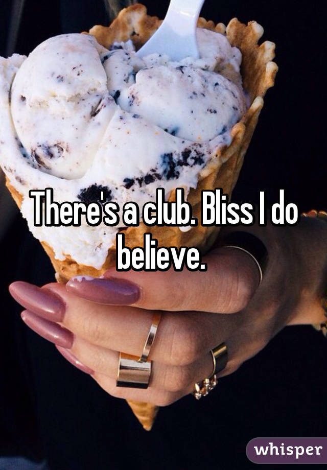 There's a club. Bliss I do believe. 