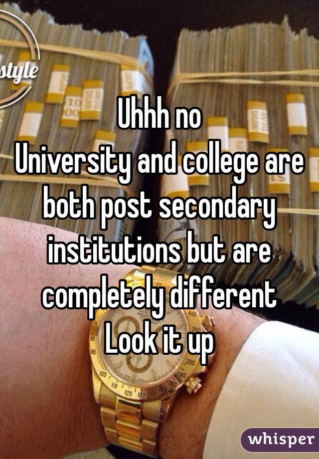 Uhhh no
University and college are both post secondary institutions but are completely different 
Look it up