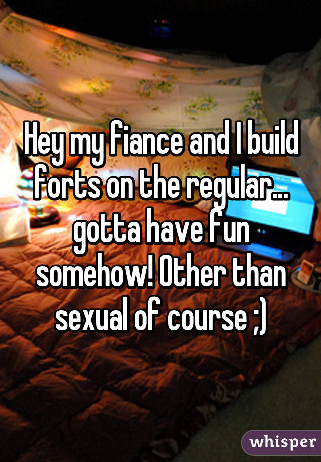 Hey my fiance and I build forts on the regular... gotta have fun somehow! Other than sexual of course ;)