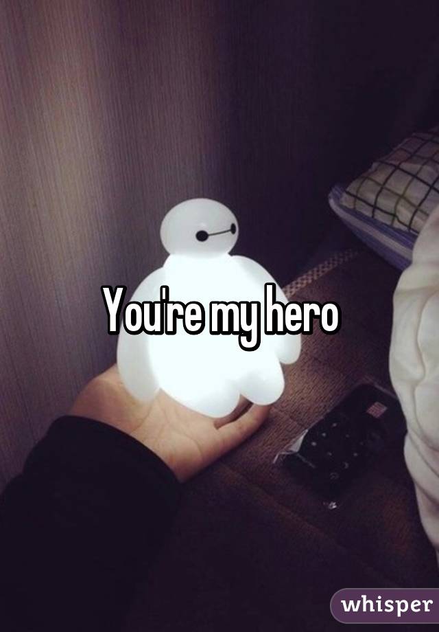 You're my hero