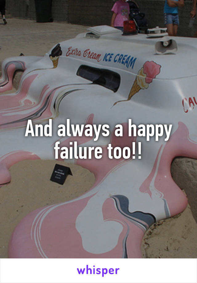 And always a happy failure too!!